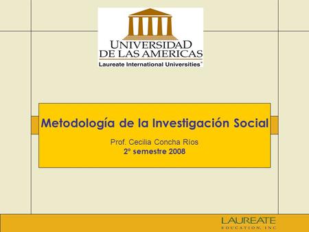 Metodología de la Investigación Social Prof. Cecilia Concha Ríos 2º semestre 2008.