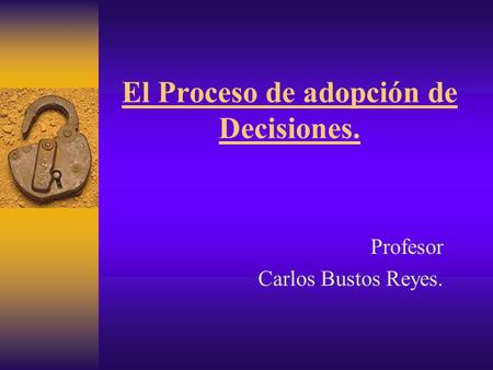 El Proceso de adopción de Decisiones.