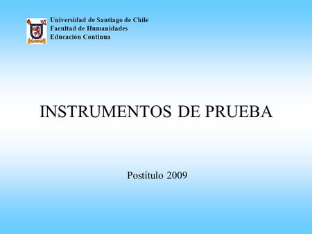 INSTRUMENTOS DE PRUEBA Universidad de Santiago de Chile Facultad de Humanidades Educación Continua Postítulo 2009.