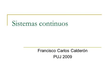 Sistemas continuos Francisco Carlos Calderón PUJ 2009.