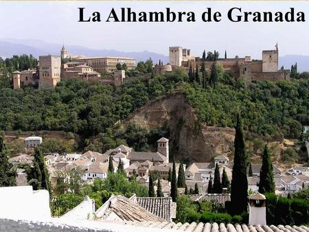 La Alhambra de Granada La Alhambra es un conjunto amurallado de edificaciones y jardines, situado en una colina de la ciudad de Granada y construido durante.