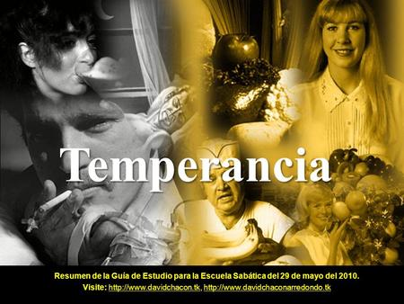 Visite: http://www.davidchacon.tk, http://www.davidchaconarredondo.tk Temperancia Resumen de la Guía de Estudio para la Escuela Sabática del 29 de mayo.