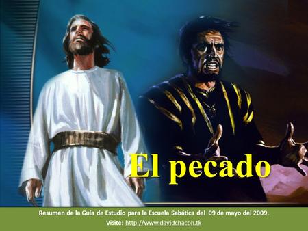 Visite: http://www.davidchacon.tk El pecado Resumen de la Guía de Estudio para la Escuela Sabática del 09 de mayo del 2009. Visite: http://www.davidchacon.tk.