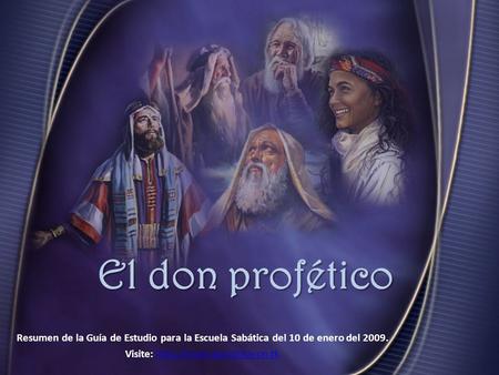 Visite: http://www.davidchacon.tk El don profético Resumen de la Guía de Estudio para la Escuela Sabática del 10 de enero del 2009. Visite: http://www.davidchacon.tk.