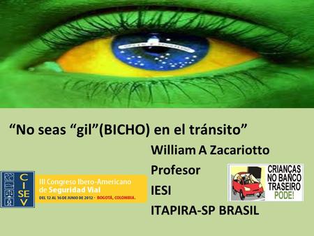 No seas gil(BICHO) en el tránsito William A Zacariotto Profesor IESI ITAPIRA-SP BRASIL.