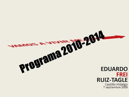 EDUARDO FREI RUIZ-TAGLE Castillo Hidalgo 7 septiembre 2009 Programa 2010-2014.