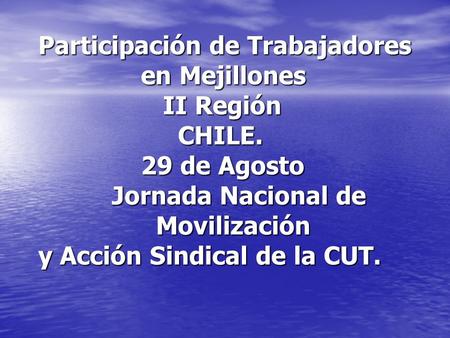 Participación de Trabajadores en Mejillones II Región CHILE. 29 de Agosto Jornada Nacional de Movilización y Acción Sindical de la CUT. Movilización y.