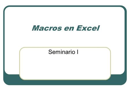 Macros en Excel Seminario I. Definición Excel es un programa que tiene un gran potencial, pero la mayoría de la gente lo maneja de una forma muy simple,