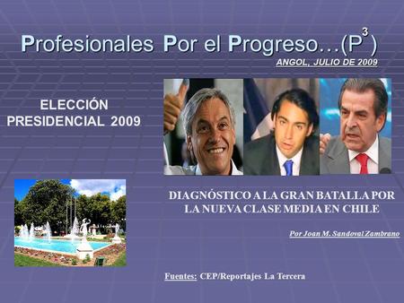 Profesionales Por el Progreso…(P ) ANGOL, JULIO DE 2009 3 DIAGNÓSTICO A LA GRAN BATALLA POR LA NUEVA CLASE MEDIA EN CHILE Por Joan M. Sandoval Zambrano.