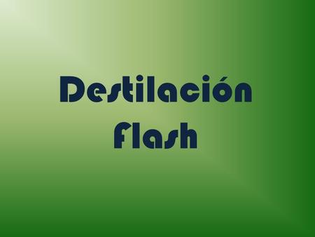 Destilación Flash.