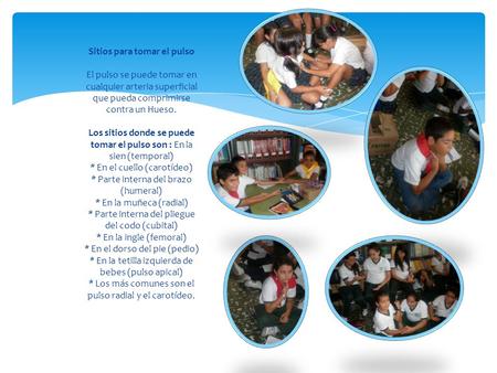 Sitios para tomar el pulso El pulso se puede tomar en cualquier arteria superficial que pueda comprimirse contra un Hueso. Los sitios donde se puede.