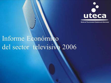 1 Informe Económico del sector televisivo 2006. 2 Las cadenas de televisión privada cotizadas en 2006 han repetido resultados, a pesar del impacto del.