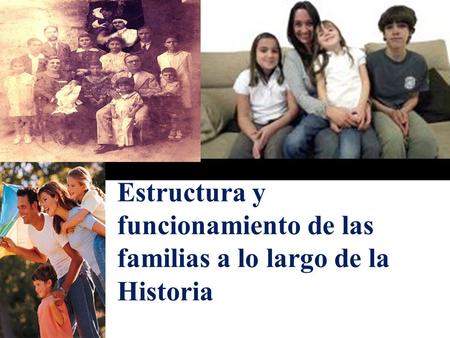 Estructura y funcionamiento de las familias a lo largo de la Historia