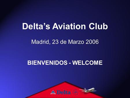 Deltas Aviation Club Madrid, 23 de Marzo 2006 BIENVENIDOS - WELCOME.