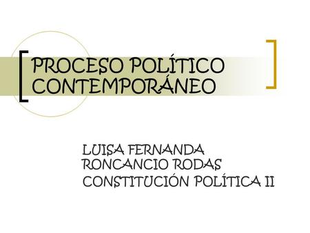 PROCESO POLÍTICO CONTEMPORÁNEO LUISA FERNANDA RONCANCIO RODAS CONSTITUCIÓN POLÍTICA II.