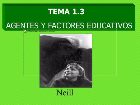 TEMA 1.3 AGENTES Y FACTORES EDUCATIVOS Neill.