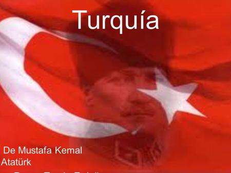 Turquía De Mustafa Kemal Atatürk a Recep Tayyip Erdoğan.