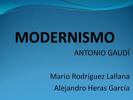 ANTONIO GAUDÍ Mario Rodríguez Lallana Alejandro Heras García