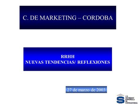 VELOCIDAD DEL CAMBIO C. DE MARKETING – CORDOBA 27 de marzo de 2003 RRHH NUEVAS TENDENCIAS/ REFLEXIONES.
