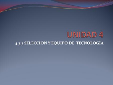 4.3.3 SELECCIÓN Y EQUIPO DE TECNOLOGÍA
