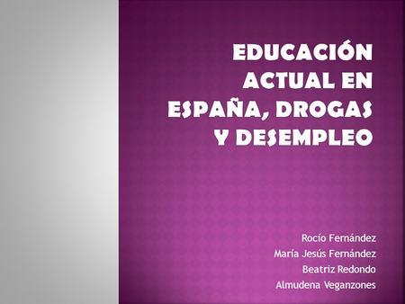 EDUCACIÓN ACTUAL EN ESPAÑA, DROGAS Y DESEMPLEO