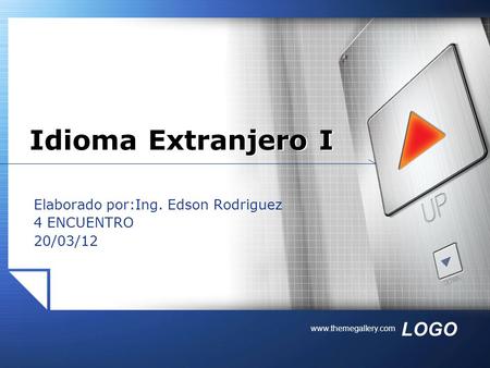 LOGO www.themegallery.com Elaborado por:Ing. Edson Rodriguez 4 ENCUENTRO 20/03/12 Idioma Extranjero I.