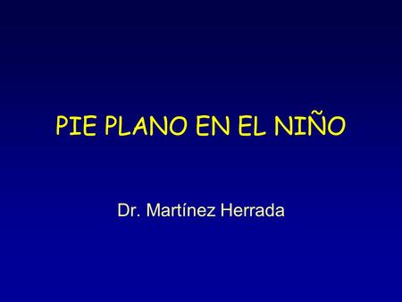 PIE PLANO EN EL NIÑO Dr. Martínez Herrada.