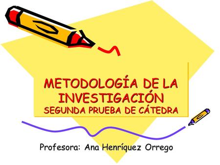 METODOLOGÍA DE LA INVESTIGACIÓN SEGUNDA PRUEBA DE CÁTEDRA Profesora: Ana Henríquez Orrego.