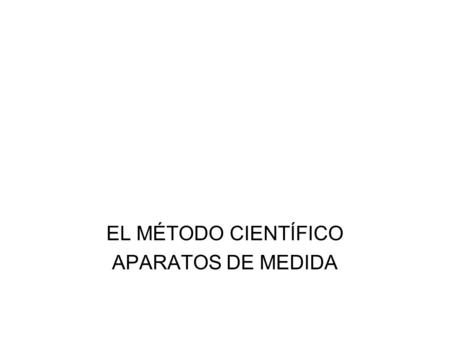 EL MÉTODO CIENTÍFICO APARATOS DE MEDIDA