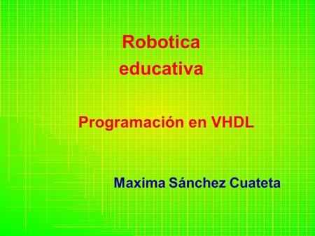 Robotica educativa Programación en VHDL Maxima Sánchez Cuateta.