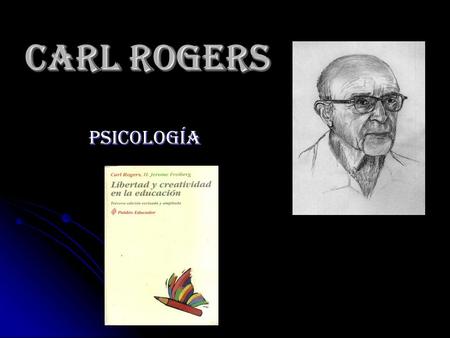 Carl Rogers Psicología. Biografía Nació en Oak Park, Illinois (1902), La Jolla, California (1987). Fue un psicopedagogo estadounidense, famoso por su.