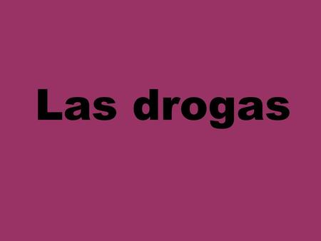 Las drogas.