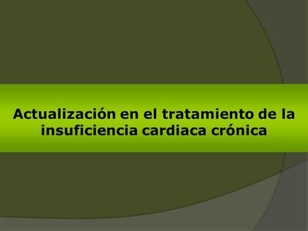 Actualización en el tratamiento de la insuficiencia cardiaca crónica