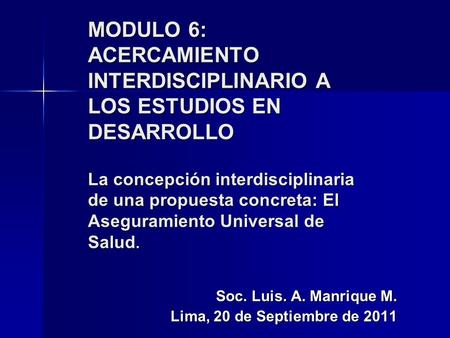 MODULO 6: ACERCAMIENTO INTERDISCIPLINARIO A LOS ESTUDIOS EN DESARROLLO La concepción interdisciplinaria de una propuesta concreta: El Aseguramiento Universal.