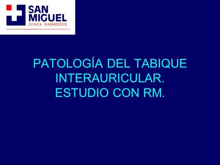 PATOLOGÍA DEL TABIQUE INTERAURICULAR. ESTUDIO CON RM.