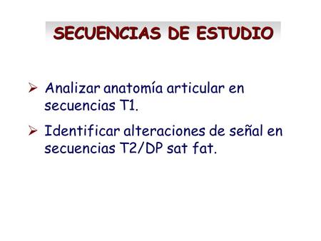 SECUENCIAS DE ESTUDIO Analizar anatomía articular en secuencias T1.