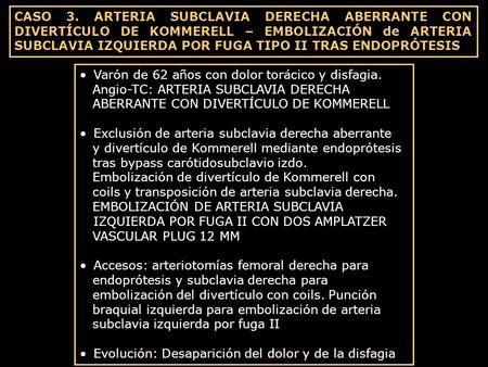 CASO 3. ARTERIA SUBCLAVIA DERECHA ABERRANTE CON DIVERTÍCULO DE KOMMERELL – EMBOLIZACIÓN de ARTERIA SUBCLAVIA IZQUIERDA POR FUGA TIPO II TRAS ENDOPRÓTESIS.