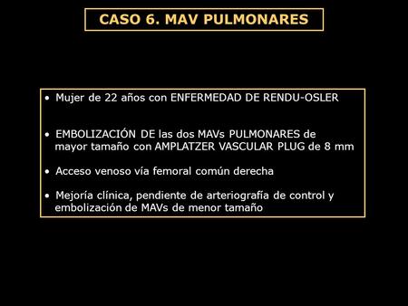 CASO 6. MAV PULMONARES Mujer de 22 años con ENFERMEDAD DE RENDU-OSLER