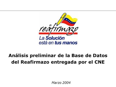 Marzo 2004 Análisis preliminar de la Base de Datos del Reafirmazo entregada por el CNE.