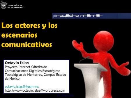 Dr. Octavio Islas Los actores y los escenarios comunicativos Dr. Octavio Islas Octavio Islas Proyecto Internet-Cátedra de Comunicaciones Digitales Estratégicas.