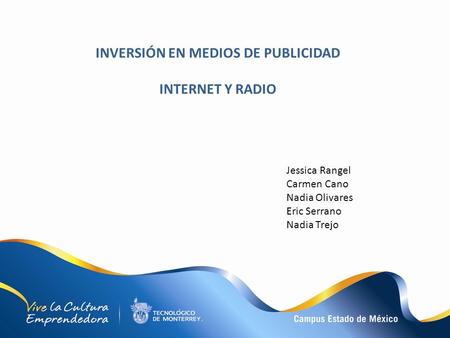 INVERSIÓN EN MEDIOS DE PUBLICIDAD INTERNET Y RADIO Jessica Rangel Carmen Cano Nadia Olivares Eric Serrano Nadia Trejo.