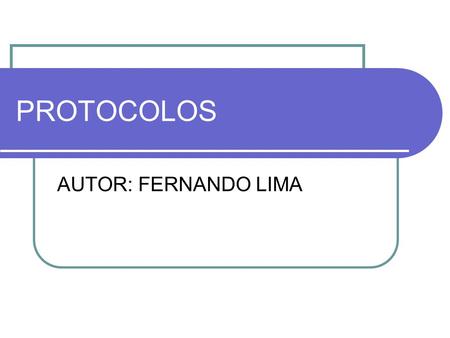 PROTOCOLOS AUTOR: FERNANDO LIMA. PROTOCOLOS DE RED.