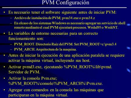 PVM Configuración Es necesario tener el software siguiente antes de iniciar PVM: Archivo de instalación de PVM; pvm34.exe o pvm34.z En elcaso de los sistemas.