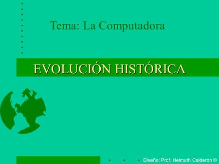 EVOLUCIÓN HISTÓRICA Tema: La Computadora