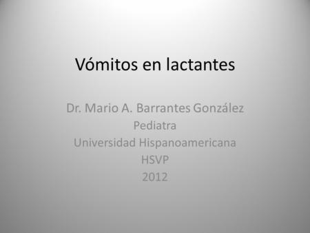 Vómitos en lactantes Dr. Mario A. Barrantes González Pediatra