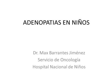 ADENOPATIAS EN NIÑOS Dr. Max Barrantes Jiménez Servicio de Oncología
