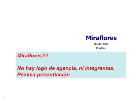 11 Miraflores 03/05/2008 Versión 1 Miraflores?? No hay logo de agencia, ni integrantes. Pésima presentación.