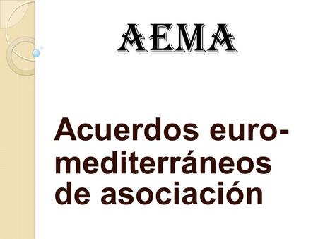 AEMA AEMA Acuerdos euro- mediterráneos de asociación.