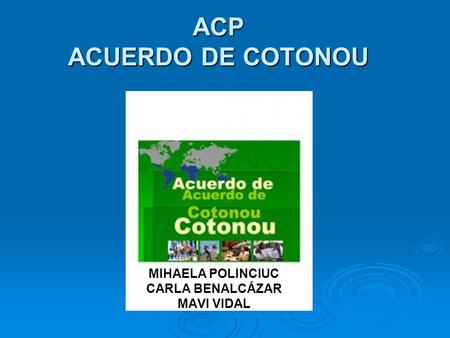 ACP ACUERDO DE COTONOU MIHAELA POLINCIUC CARLA BENALCÁZAR MAVI VIDAL.