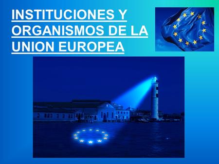 INSTITUCIONES Y ORGANISMOS DE LA UNION EUROPEA